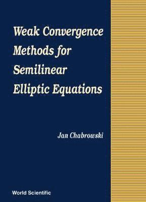 Jan Chabrowski, CHABROWSKI JAN - Weak Convergence Methods For Semilinear Elliptic Equations, Inbunden