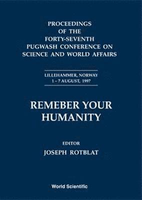 Remember Your Humanity - Proceedings Of The Forty-seventh Pugwash Conference On Science And World Affairs