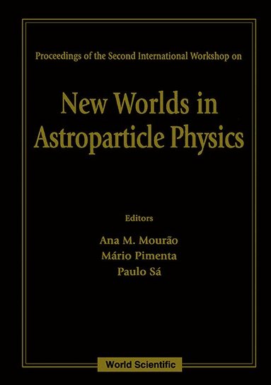 MARIO PIMENTA & PAULO SA ANA M MOURAO, Ana M Mourão, Mário Pimenta, Paulo Sá - NEW WORLDS IN ASTROPARTICLE PHYSICS - PROCEEDINGS OF THE SECOND INTERNATIONAL WORKSHOP, Inbunden