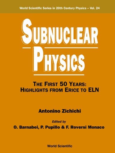 Antonino Zichichi, O Barnabei, P Pupillo, F Roversi Monaco - SUBNUCLEAR PHYSICS,THE FIRST 50 YEARS: HIGHLIGHTS FROM ERICE TO ELN, Inbunden