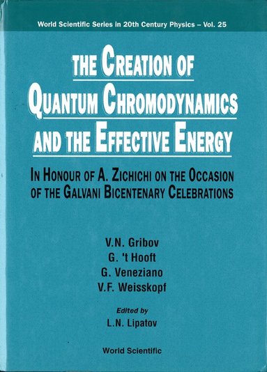V N Gribov, G 't Hooft, G Veneziano, V F Weisskopf, L N Lipatov - CREATION OF QUANTUM CHROMODYNAMICS AND THE EFFECTIVE ENERGY, THE: IN HONOUR OF A ZICHICHI ON THE OCCASION OF THE GALVANI BICENTENARY CELEBRATIONS, Inbunden