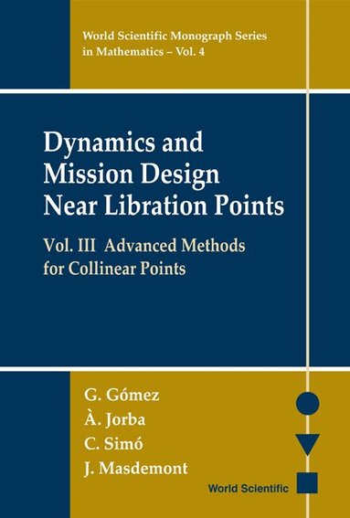 G Gómez, À Jorba, C Simó, J Masdemont - DYNAMICS AND MISSION DESIGN NEAR LIBRATION POINTS, VOL III: ADVANCED METHODS FOR COLLINEAR POINTS, Inbunden