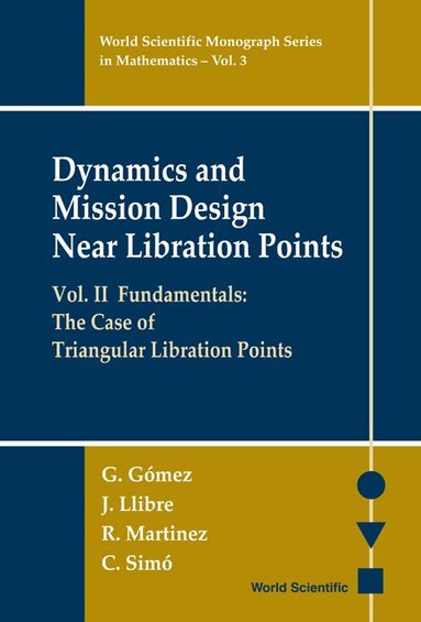 G Gómez, C Simó, J Llibre, R Martínez - DYNAMICS AND MISSION DESIGN NEAR LIBRATION POINTS - VOL II: FUNDAMENTALS: THE CASE OF TRIANGULAR LIBRATION POINTS, Inbunden