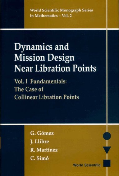G Gómez, J Llibre, R Martínez, C Simó - DYNAMICS AND MISSION DESIGN NEAR LIBRATION POINTS - VOL I: FUNDAMENTALS: THE CASE OF COLLINEAR LIBRATION POINTS, Inbunden