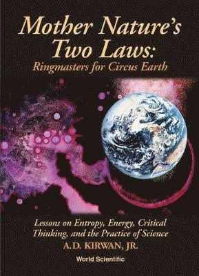 bokomslag Mother Nature's Two Laws: Ringmasters For Circus Earth - Lesson On Entropy, Energy, Critical Thinking, And The Practice Of Science