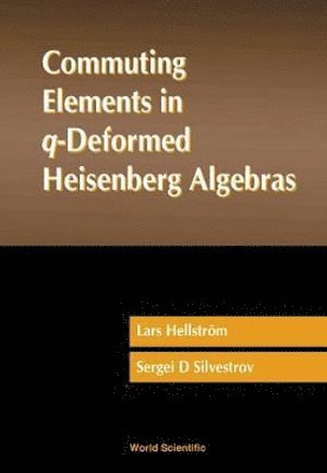 Lars Hellstrom, Serjei Silvestrov, HELLSTROM LARS - Commuting Elements In Q-deformed Heisenberg Algebras, Inbunden