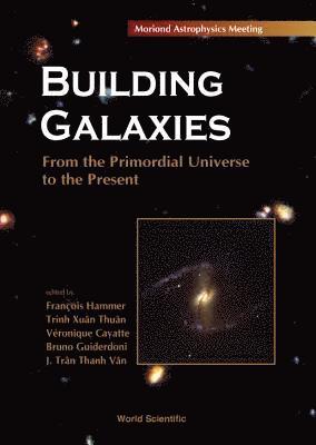 Building Galaxies: From The Primordial Universe To The Present, Procs Of The Xixth Rencontres De Moriond 1