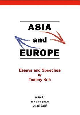 Asia And Europe: Essays And Speeches By Tommy Koh 1