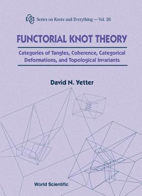 David N Yetter, David N. Yetter, YETTER DAVID N - Functorial Knot Theory: Categories Of Tangles, Coherence, Categorical Deformations And Topological Invariants, Inbunden