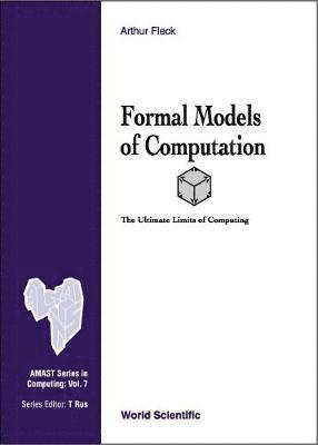 Formal Models Of Computation: The Ultimate Limits Of Computing 1