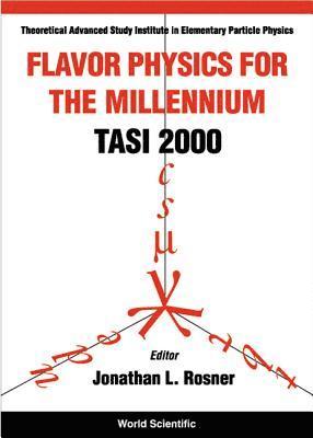 ROSNER JONATHAN L, Jonathan L Rosner - FLAVOR PHYSICS FOR THE MILLENNIUM (TASI 2000) - PROCEEDINGS OF THE THEORETICAL ADVANCED STUDY INSTITUTE IN ELEMENTARY PARTICLE PHYSICS, Inbunden