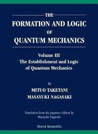bokomslag Formation And Logic Of Quantum Mechanics, The (In 3 Volumes)