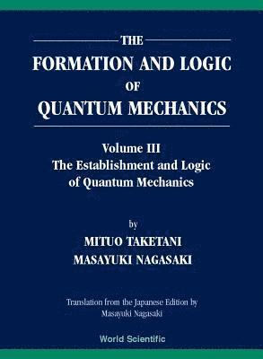 bokomslag Formation And Logic Of Quantum Mechanics, The (In 3 Volumes)