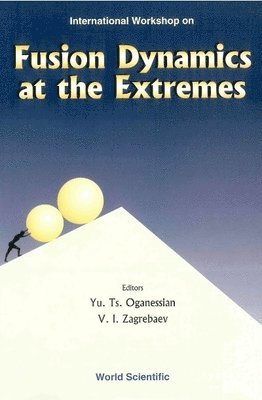 OGANESSIAN YU TS, Yu Ts Oganessian, V I Zagrebaev - Fusion Dynamics At The Extremes, Procs Of The International Workshop, Inbunden