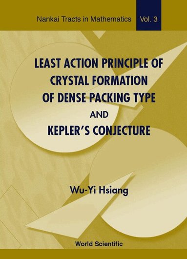 Wu-Yi Hsiang - LEAST ACTION PRINCIPLE OF CRYSTAL FORMATION OF DENSE PACKING TYPE AND KEPLER'S CONJECTURE, Inbunden