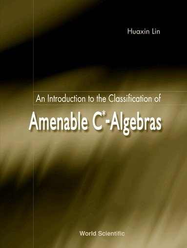 Huaxin Lin - INTRODUCTION TO THE CLASSIFICATION OF AMENABLE C*-ALGEBRAS, AN, Inbunden