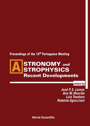 AL M MOURAO AL JOSE P S LEMOS, José P S Lemos, Ana M Mourão, Luís Teodoro, Roberto Ugoccioni - ASTRONOMY AND ASTROPHYSICS: RECENT DEVELOPMENTS - PROCS OF THE 10TH PORTUGUESE MEETING, Inbunden