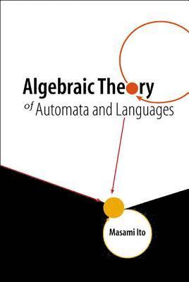 Masami Ito, Japan) Ito, Masami (Kyoto Sangyo Univ, ITO MASAMI, Ito Masami - Algebraic Theory Of Automata And Languages, Inbunden