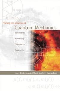 bokomslag Probing The Structure Of Quantum Mechanics: Nonlinearity, Nonlocality, Computation And Axiomatics