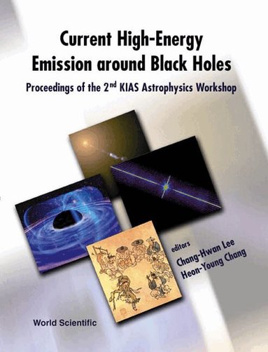 CHANG-HWAN LEE & HEON-YOUNG CHANG, Chang-Hwan Lee, Heon-Young Chang - CURRENT HIGH-ENERGY EMISSION AROUND BLACK HOLES, PROCEEDINGS OF THE 2ND KIAS ASTROPHYSICS WORKSHOP, Inbunden