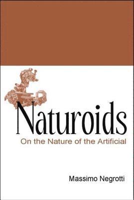 Massimo Negrotti, Italy) Negrotti, Massimo (Univ Of Urbino, NEGROTTI MASSIMO - Naturoids: On The Nature Of The Artificial, Inbunden