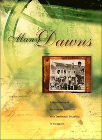 bokomslag Many Dawns: A Brief History Of Services For Individuals With Intellectual Disability In Singapore