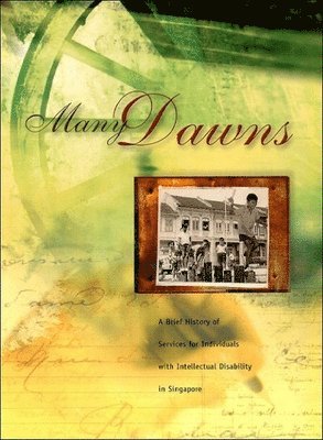 bokomslag Many Dawns: A Brief History Of Services For Individuals With Intellectual Disability In Singapore