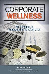 bokomslag Corporate Wellness: 101 Principles In Corporate Turnaround And Transformation