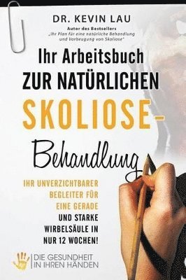 Kevin Lau - Ihr Arbeitsbuch zur natürlichen Skoliose-Behandlung, Häftad