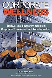 bokomslag Corporate Wellness: Spiritual and Secular Principles in Corporate Turnaround and Transformation