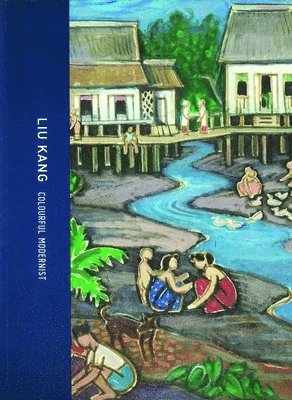 Yeo Wei Wei, Sonia Kolesnikov-Jessop, Susie Wong, Yeo Wei Wei - Liu Kang: Colourful Modernist, Inbunden