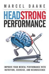 bokomslag Headstrong Performance: Improve Your Mental Performance With Nutrition, Exercise, and Neuroscience