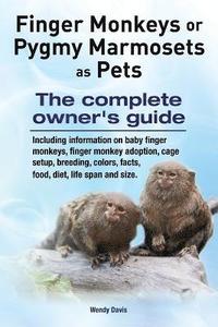 bokomslag Finger Monkeys or Pygmy Marmosets as Pets. Including information on baby finger monkeys, finger monkey adoption, cage setup, breeding, colors, facts, food, diet, life span and size