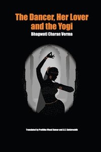 bokomslag The Dancer, Her Lover and the Yogi