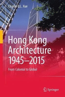 Charlie Q. L. Xue - Hong Kong Architecture 1945-2015, Inbunden