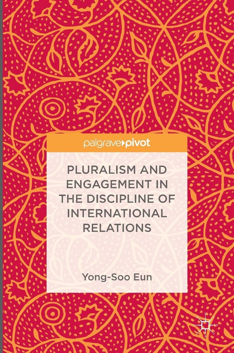 Yong-Soo Eun - Pluralism and Engagement in the Discipline of International Relations, Inbunden