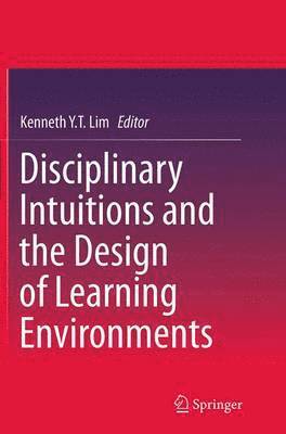 Disciplinary Intuitions and the Design of Learning Environments 1