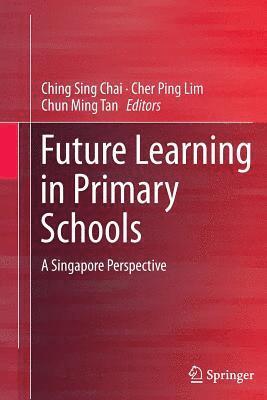 Ching Sing Chai, Cher Ping Lim, Chun Ming Tan - Future Learning in Primary Schools, Häftad