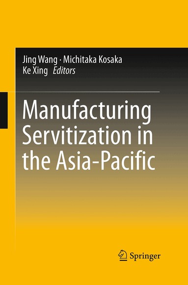 Jing Wang, Michitaka Kosaka, Ke Xing - Manufacturing Servitization in the Asia-Pacific, Häftad