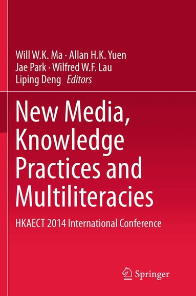 Will W.K. Ma, Allan H.K. Yuen, Jae Park, Wilfred W.F. Lau, Liping Deng - New Media, Knowledge Practices and Multiliteracies, Häftad