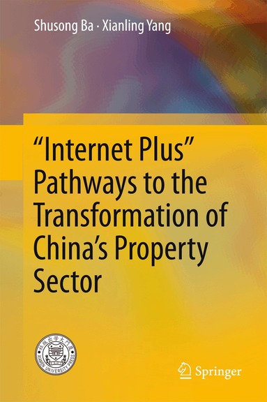 Shusong Ba, Xianling Yang - “Internet Plus” Pathways to the Transformation of China’s Property Sector, Inbunden