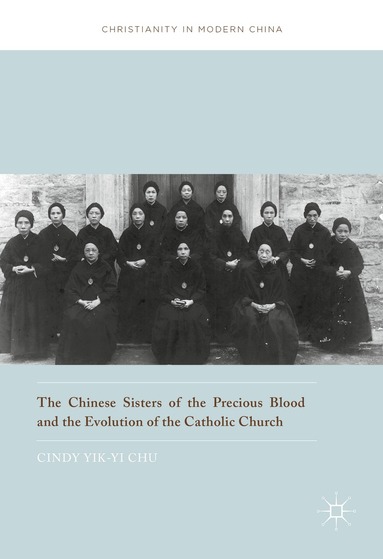 Cindy Yik-yi Chu - Chinese Sisters of the Precious Blood and the Evolution of the Catholic Church, Inbunden