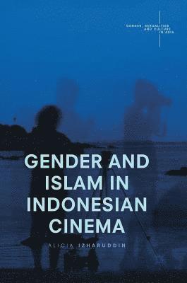 Alicia Izharuddin - Gender and Islam in Indonesian Cinema, Inbunden