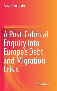 bokomslag A Post-Colonial Enquiry into Europes Debt and Migration Crisis