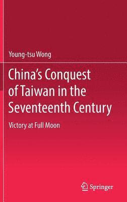 Young-tsu Wong, Young-Tsu Wong - China’s Conquest of Taiwan in the Seventeenth Century, Inbunden