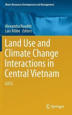 Alexandra Nauditt, Lars Ribbe - Land Use and Climate Change Interactions in Central Vietnam, Inbunden