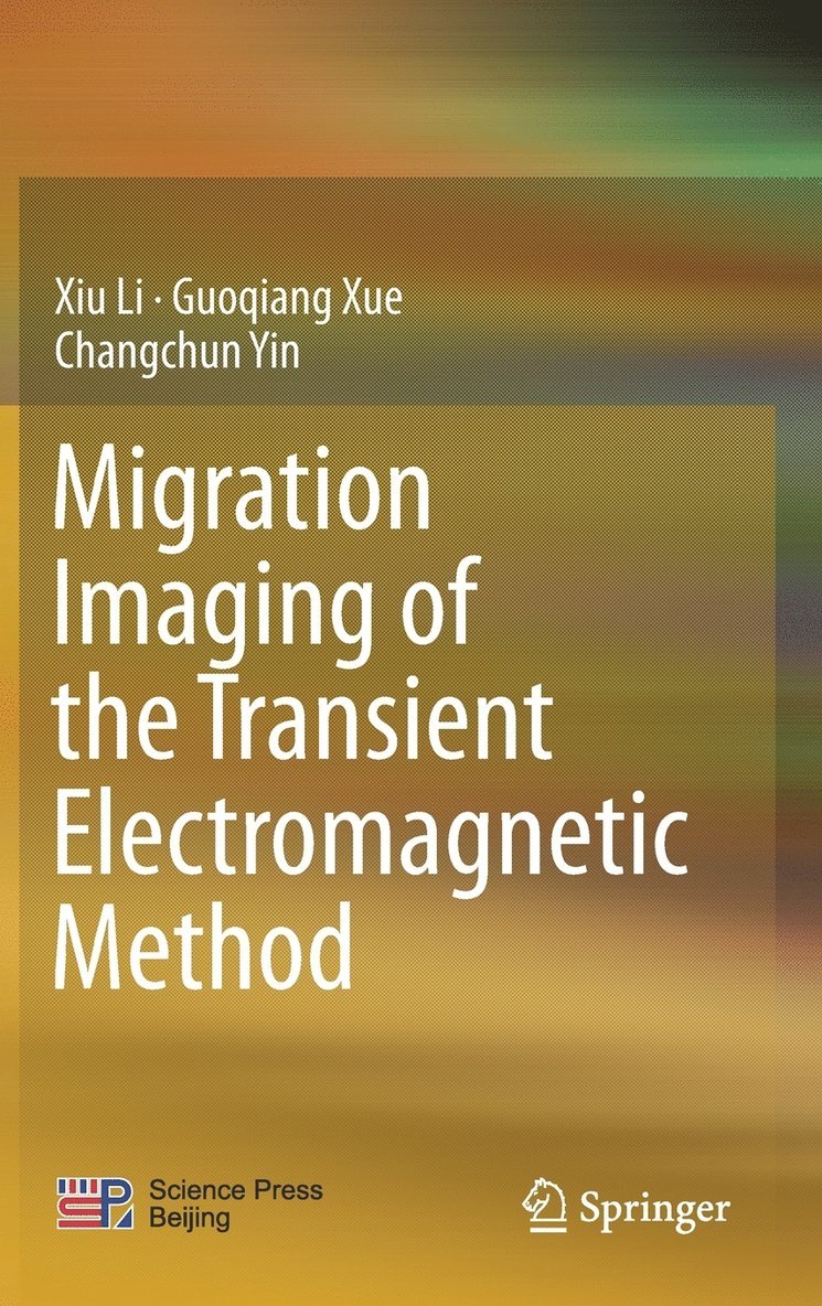 Xiu Li, Guoqiang Xue, Changchun Yin - Migration Imaging of the Transient Electromagnetic Method, Inbunden