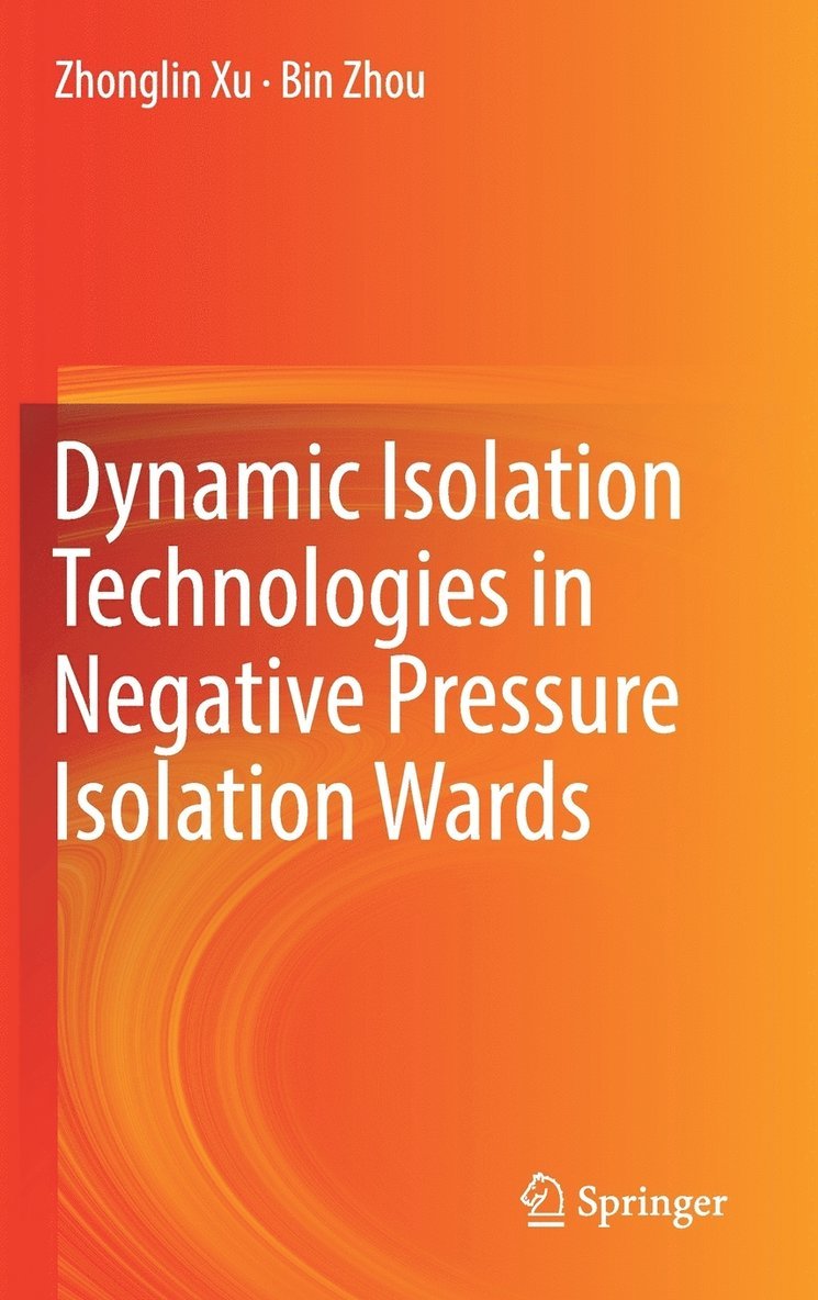 Zhonglin Xu, Bin Zhou - Dynamic Isolation Technologies in Negative Pressure Isolation Wards, Inbunden