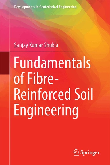 Sanjay Kumar Shukla - Fundamentals of Fibre-Reinforced Soil Engineering, Inbunden