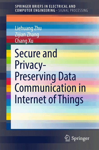 Liehuang Zhu, Zijian Zhang, Chang Xu - Secure and Privacy-Preserving Data Communication in Internet of Things, Häftad